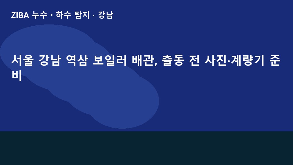 서울 강남 역삼 보일러 배관, 출동 전 사진·계량기 준비