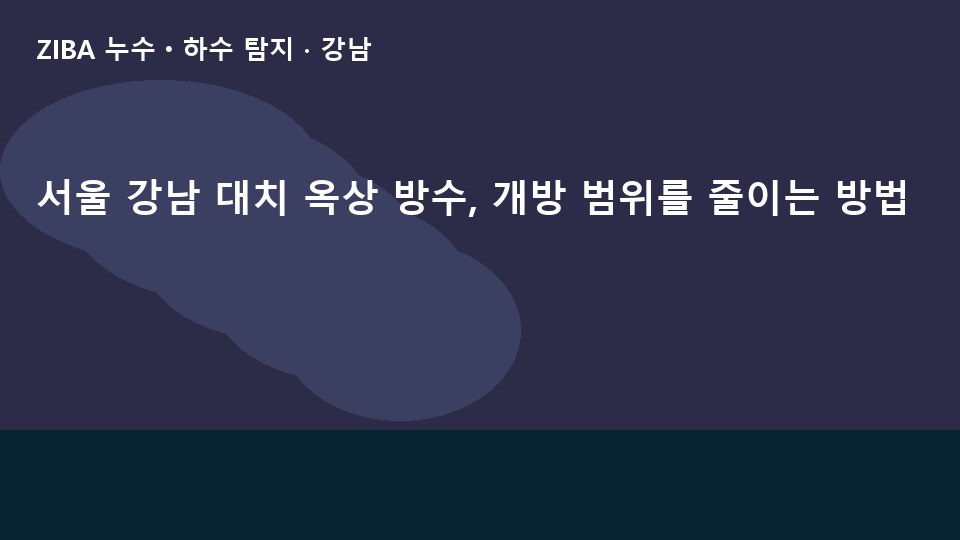 서울 강남 대치 옥상 방수, 개방 범위를 줄이는 방법